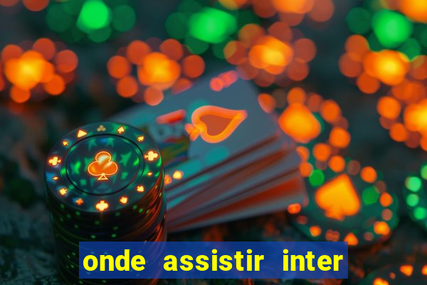 onde assistir inter x botafogo